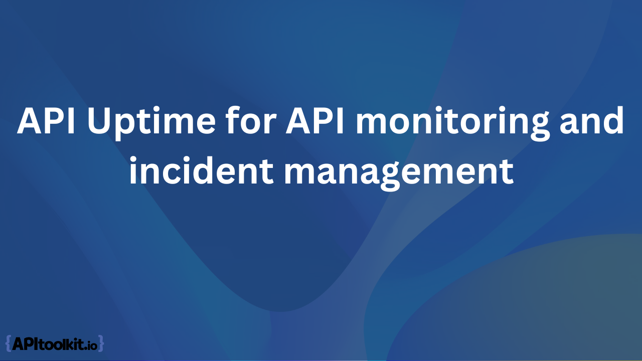API Uptime for API monitoring and incident management