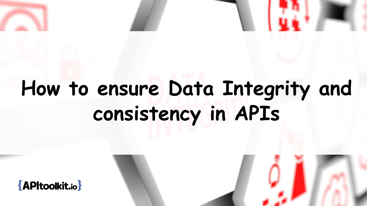 How to ensure Data Integrity and consistency in APIs