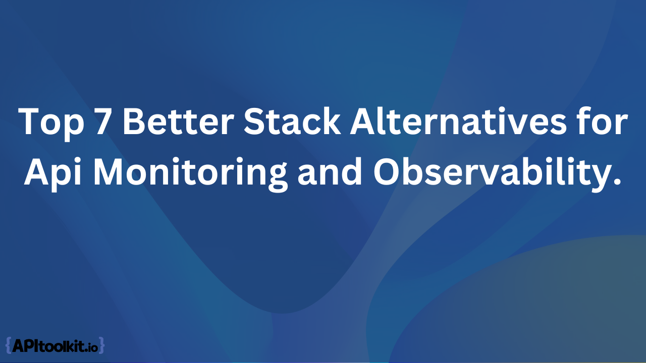 Better Stack Alternatives for Api Monitoring and Observability